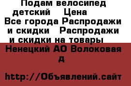 Подам велосипед детский. › Цена ­ 700 - Все города Распродажи и скидки » Распродажи и скидки на товары   . Ненецкий АО,Волоковая д.